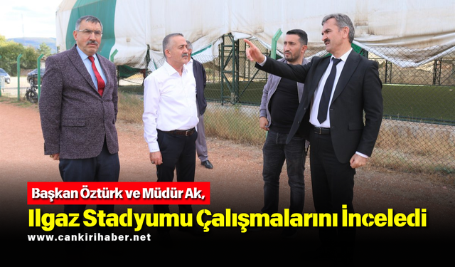 Başkan Öztürk ve Müdür Ak, Ilgaz Stadyumu Çalışmalarını İnceledi