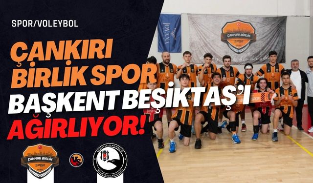 ÇANKIRI BİRLİK SPOR, BAŞKENT BEŞİKTAŞ’I AĞIRLIYOR!