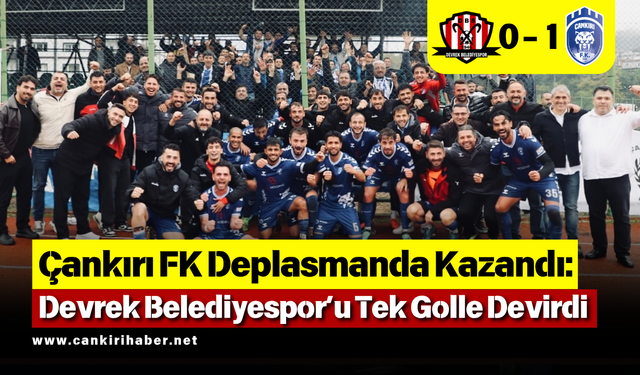 Çankırı FK Deplasmanda Kazandı: Devrek Belediyespor’u Tek Golle Devirdi