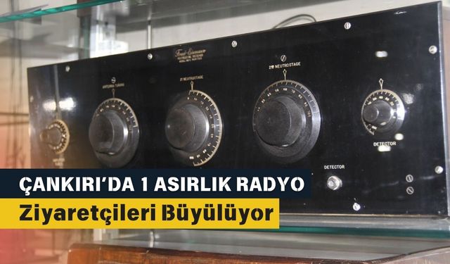 Çankırı’da 1 Asırlık Radyo Ziyaretçileri Büyülüyor