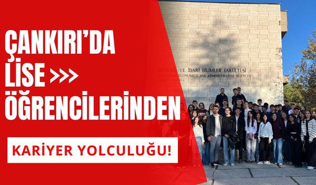 Çankırı’da Lise Öğrencilerinden Kariyer Yolculuğu!