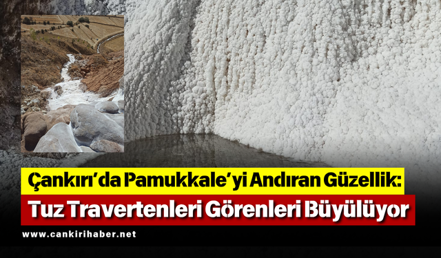 Çankırı’da Pamukkale’yi Andıran Güzellik: Tuz Travertenleri Görenleri Büyülüyor