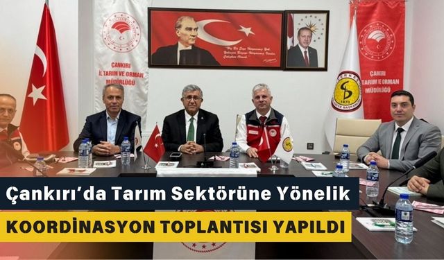 Çankırı’da Tarım Sektörüne Yönelik Koordinasyon Toplantısı Yapıldı