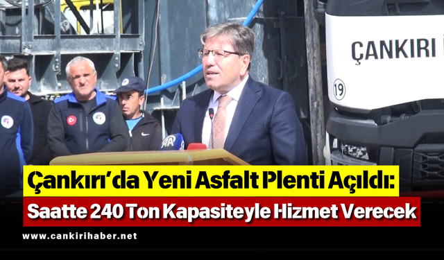 Çankırı’da Yeni Asfalt Plenti Açıldı: Saatte 240 Ton Kapasiteyle Hizmet Verecek