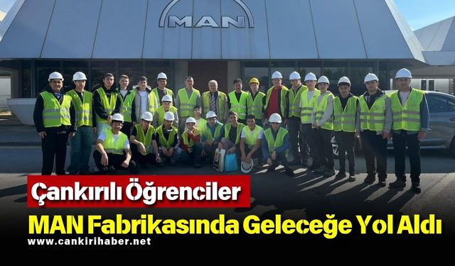 Çankırılı Öğrenciler MAN Fabrikasında Geleceğe Yol Aldı