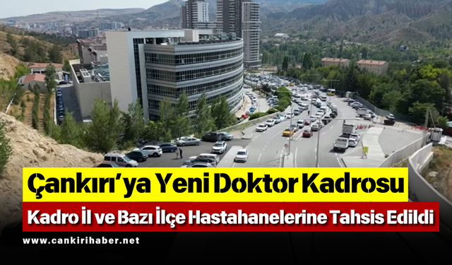 Çankırı’ya Yeni Doktor Kadrosu: Kadro İl ve Bazı İlçe Hastanelerine Tahsis Edildi
