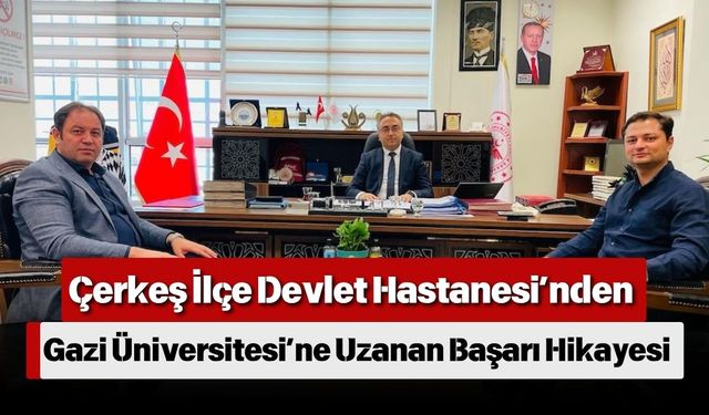 Çerkeş İlçe Devlet Hastanesi’nden Gazi Üniversitesi’ne Uzanan Başarı Hikayesi