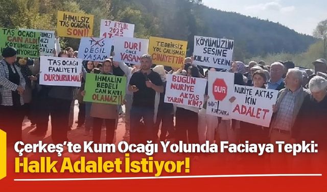 Çerkeş’te Kum Ocağı Yolunda Faciaya Tepki: Halk Adalet İstiyor!