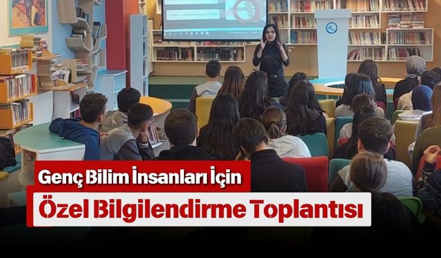 Genç Bilim İnsanları İçin Özel Bilgilendirme Toplantısı