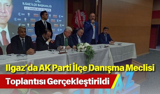 Ilgaz’da AK Parti İlçe Danışma Meclisi Toplantısı Gerçekleştirildi