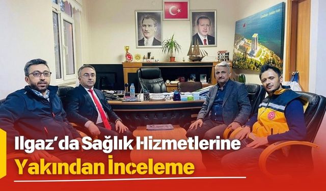 Ilgaz’da Sağlık Hizmetlerine Yakından İnceleme