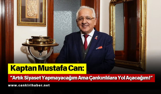 Kaptan Mustafa Can: “Artık Siyaset Yapmayacağım Ama Çankırılılara Yol Açacağım!”