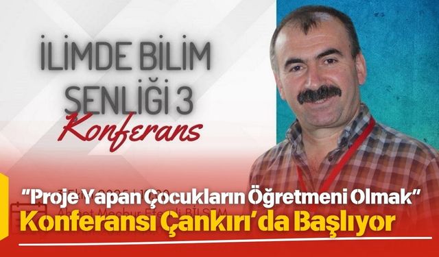 “Proje Yapan Çocukların Öğretmeni Olmak” Konferansı Çankırı’da Başlıyor