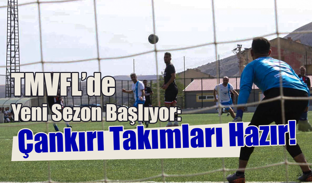 TMVFL’de Yeni Sezon Başlıyor: Çankırı Takımları Hazır!
