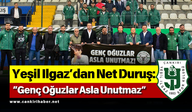 Yeşil Ilgaz’dan Net Duruş: “Genç Oğuzlar Asla Unutmaz”