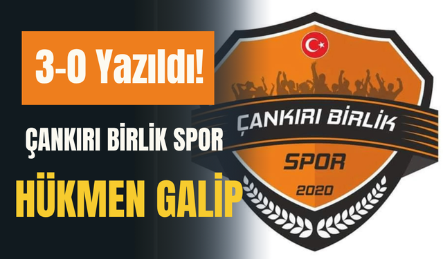3-0 Yazıldı! Çankırı Birlik Spor Hükmen Galip