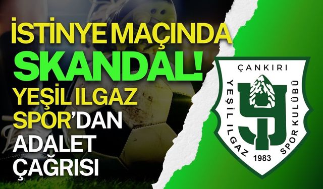 İstinye Maçında Skandal! Yeşil Ilgaz Spor’dan Adalet Çağrısı