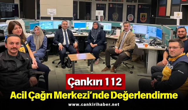 Çankırı 112 Acil Çağrı Merkezi’nde Değerlendirme