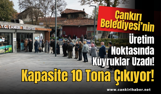 Çankırı Belediyesi’nin Üretim Noktasında Kuyruklar Uzadı! Kapasite 10 Tona Çıkıyor!