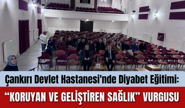 Çankırı Devlet Hastanesi'nde Diyabet Eğitimi: “Koruyan ve Geliştiren Sağlık” Vurgusu