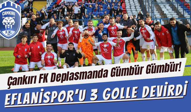 Çankırı FK Deplasmanda Gümbür Gümbür! Eflanispor’u 3 Golle Devirdi