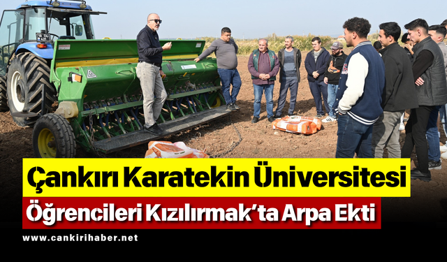 Çankırı Karatekin Üniversitesi Öğrencileri Kızılırmak’ta Arpa Ekti
