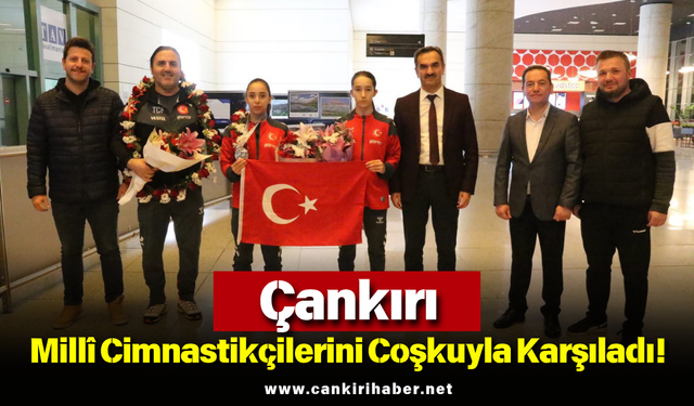 Çankırı, Millî Cimnastikçilerini Coşkuyla Karşıladı!
