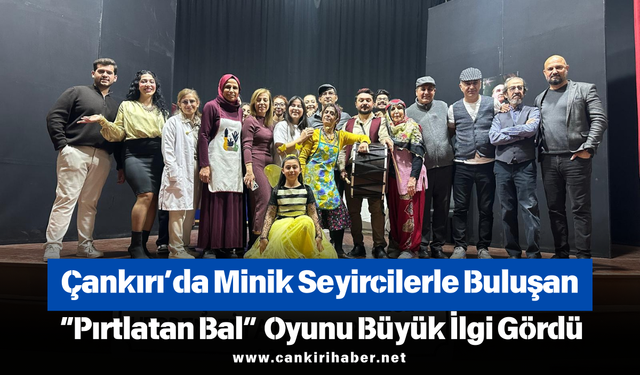 Çankırı’da Minik Seyircilerle Buluşan “Pırtlatan Bal” Oyunu Büyük İlgi Gördü