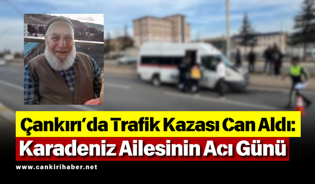 Çankırı’da Trafik Kazası Can Aldı: Karadeniz Ailesinin Acı Günü