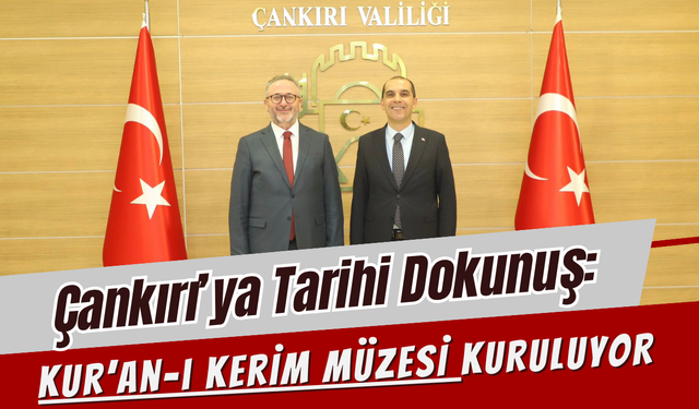 Çankırı' ya Tarihi Dokunuş; Kur'an-ı Kerim Müzesi Kuruluyor