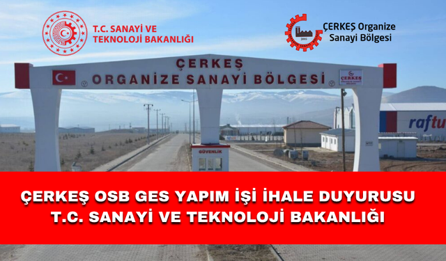 ÇERKEŞ OSB GES YAPIM İŞİ İHALE DUYURUSU T.C. SANAYİ VE TEKNOLOJİ BAKANLIĞI
