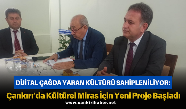 Dijital Çağda Yaran Kültürü Sahipleniliyor: Çankırı’da Kültürel Miras İçin Yeni Proje Başladı