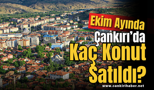 Ekim Ayında Çankırı’da Kaç Konut Satıldı?