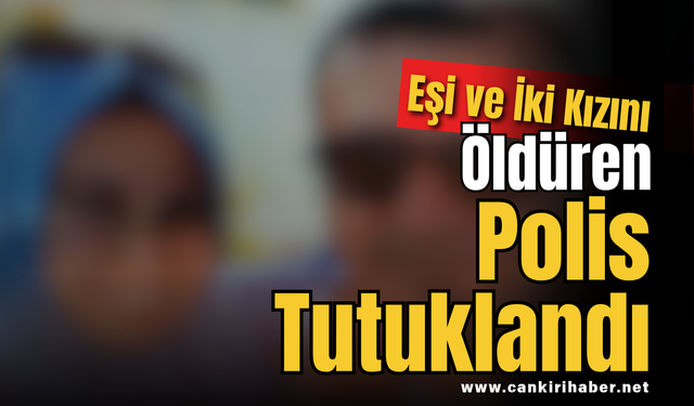 Eşi ve İki Kızını Öldüren Polis Tutuklandı