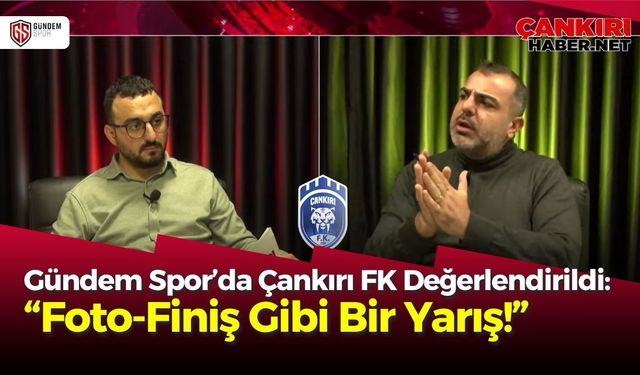 Gündem Spor’da Çankırı FK Değerlendirildi: “Foto-Finiş Gibi Bir Yarış!”