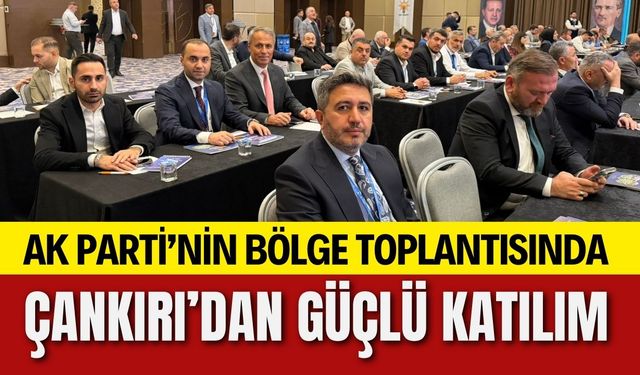 AK Parti’nin Bölge Toplantısında Çankırı’dan Güçlü Katılım