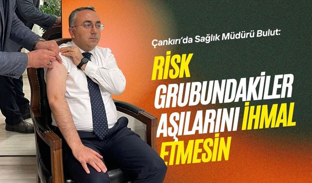 Çankırı’da Sağlık Müdürü Bulut: Risk Grubundakiler Aşılarını İhmal Etmesin