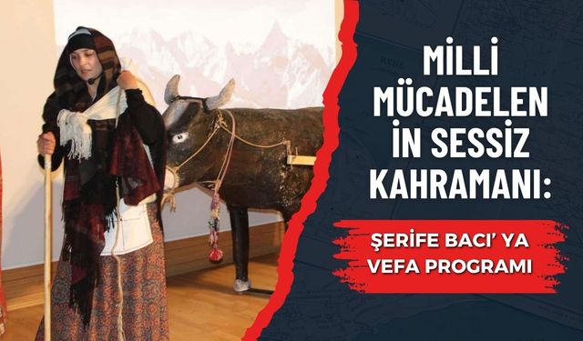 MİLLİ MÜCADELENİN SESSİZ KAHRAMANI: ŞERİFE BACI’ YA VEFA PROGRAMI