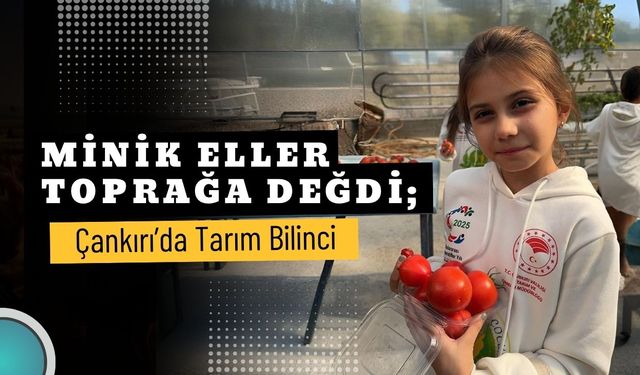 Minik Eller Toprağa Değdi; Çankırı’da Tarım Bilinci