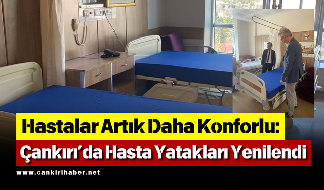 Hastalar Artık Daha Konforlu Çankırı’da Hasta Yatakları Yenilendi