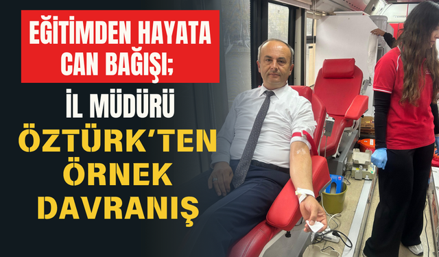 EĞİTİMDEN HAYATA CAN BAĞIŞI; İL MÜDÜRÜ ÖZTÜRK’TEN ÖRNEK DAVRANIŞ