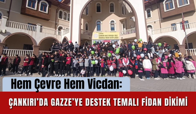 Hem Çevre Hem Vicdan: Çankırı’da Gazze’ye Destek Temalı Fidan Dikimi