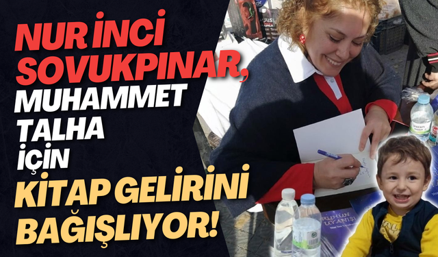 Nur İnci Sovukpınar, Muhammet Talha İçin Kitap Gelirini Bağışlıyor!