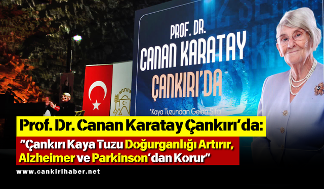 Prof. Dr. Canan Karatay Çankırı’da: “Çankırı Kaya Tuzu Doğurganlığı Artırır, Alzheimer ve Parkinson’dan Korur”