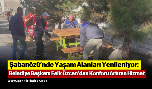 Şabanözü’nde Yaşam Alanları Yenileniyor: Belediye Başkanı Faik Özcan’dan Konforu Artıran Hizmet
