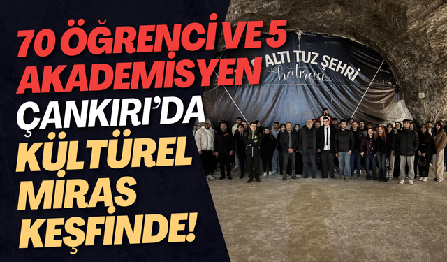 70 Öğrenci ve 5 Akademisyen Çankırı’da Kültürel Miras Keşfinde!