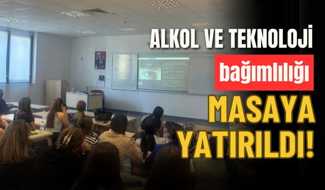 Alkol ve teknoloji bağımlılığı masaya yatırıldı!
