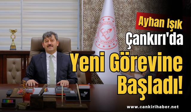 Ayhan Işık Çankırı'da Yeni Görevine Başladı!
