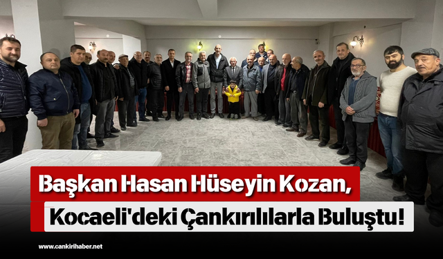 Başkan Hasan Hüseyin Kozan, Kocaeli'deki Çankırılılarla Buluştu!