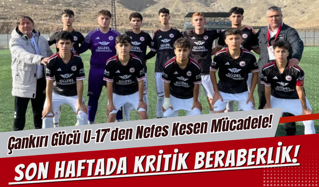 Çankırı Gücü U-17’den Nefes Kesen Mücadele! Son Haftada Kritik Beraberlik!